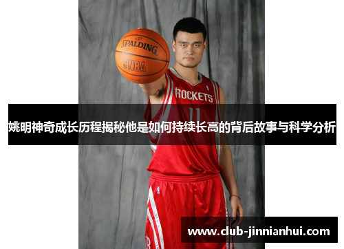 姚明神奇成长历程揭秘他是如何持续长高的背后故事与科学分析