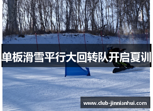 单板滑雪平行大回转队开启夏训