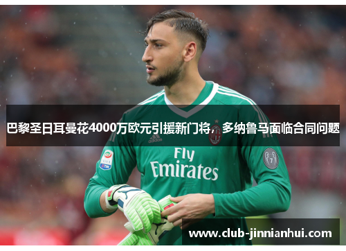 巴黎圣日耳曼花4000万欧元引援新门将，多纳鲁马面临合同问题