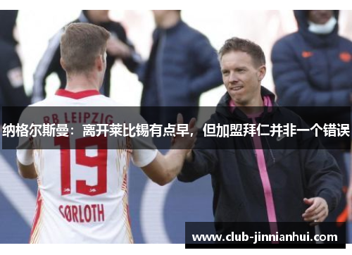 纳格尔斯曼：离开莱比锡有点早，但加盟拜仁并非一个错误