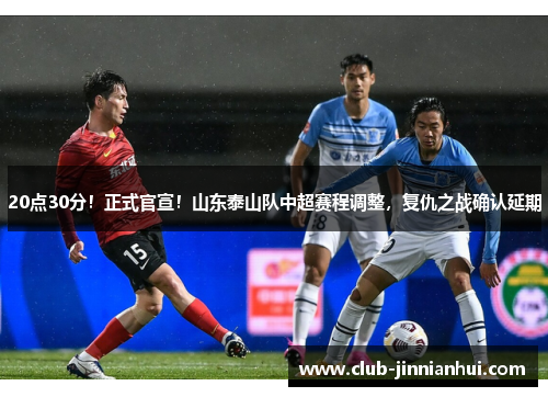 20点30分！正式官宣！山东泰山队中超赛程调整，复仇之战确认延期